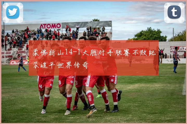 柔佛新山14-1大胜对手联赛不败纪录追平世界传奇