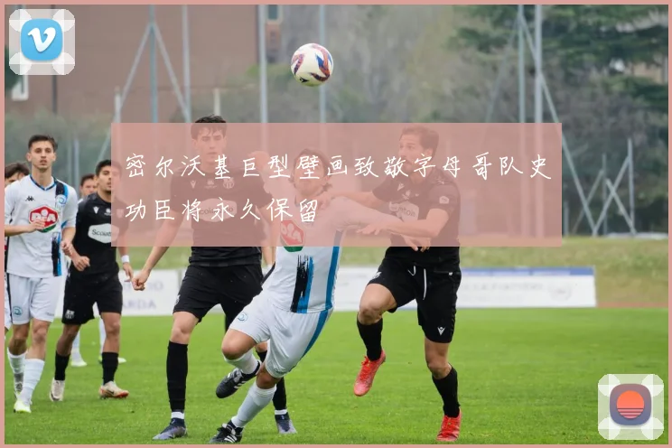 密尔沃基巨型壁画致敬字母哥队史功臣将永久保留
